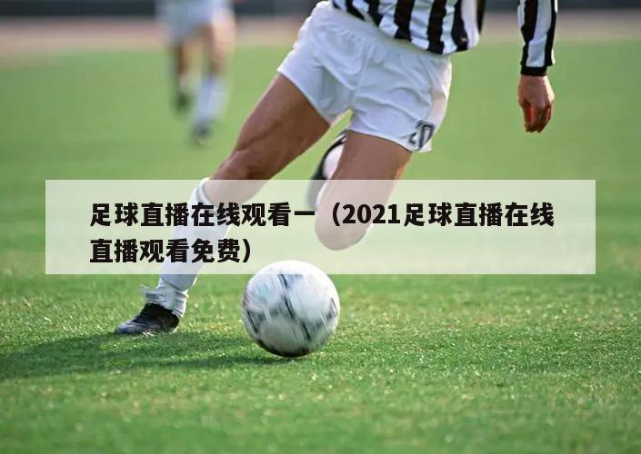 足球直播在线观看一（2021足球直播在线直播观看免费）