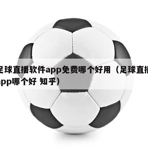 足球直播软件app免费哪个好用（足球直播app哪个好 知乎）