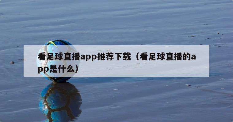 看足球直播app推荐下载（看足球直播的app是什么）