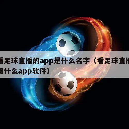 看足球直播的app是什么名字（看足球直播用什么app软件）