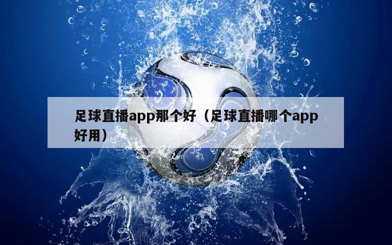 足球直播app那个好（足球直播哪个app好用）