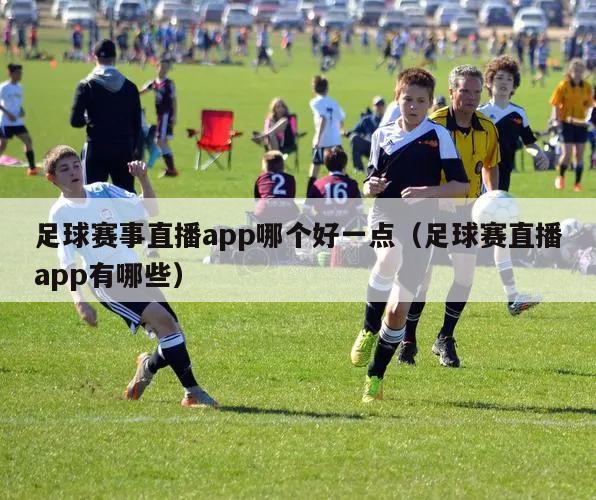 足球赛事直播app哪个好一点（足球赛直播app有哪些）