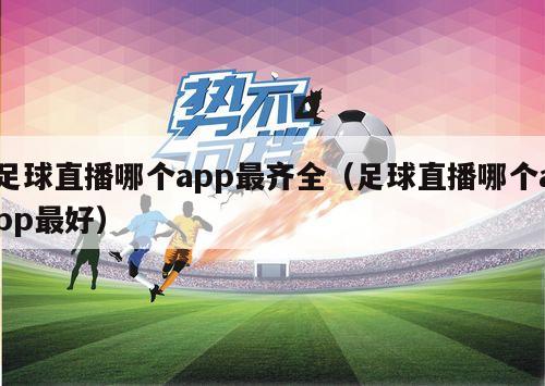 足球直播哪个app最齐全（足球直播哪个app最好）